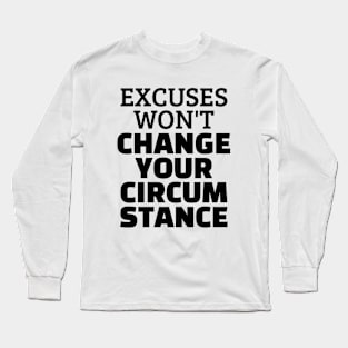 Excuses Won't Change Your Circumstance Long Sleeve T-Shirt